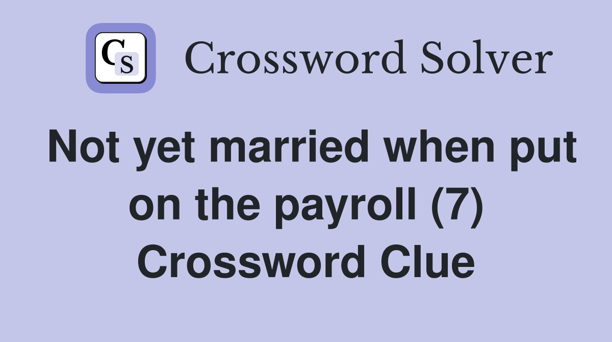 Not yet married when put on the payroll (7) Crossword Clue