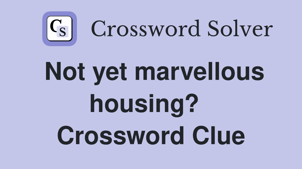 Not yet marvellous housing?   Crossword Clue