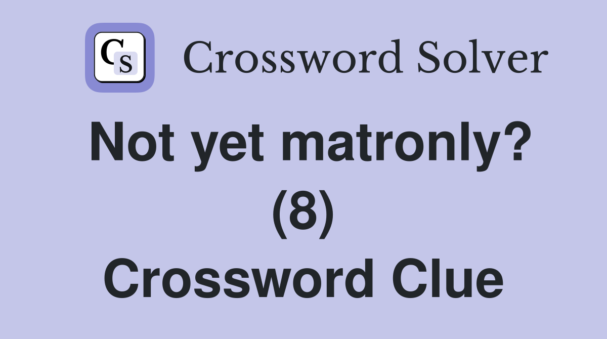 Not yet matronly? (8) Crossword Clue