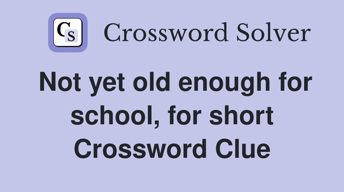 Not yet old enough for school, for short Crossword Clue