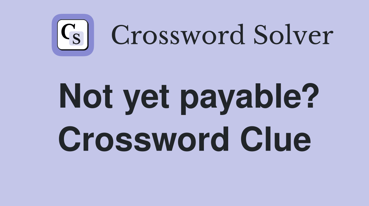Not yet payable? Crossword Clue