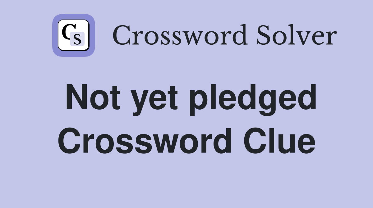 Not yet pledged Crossword Clue