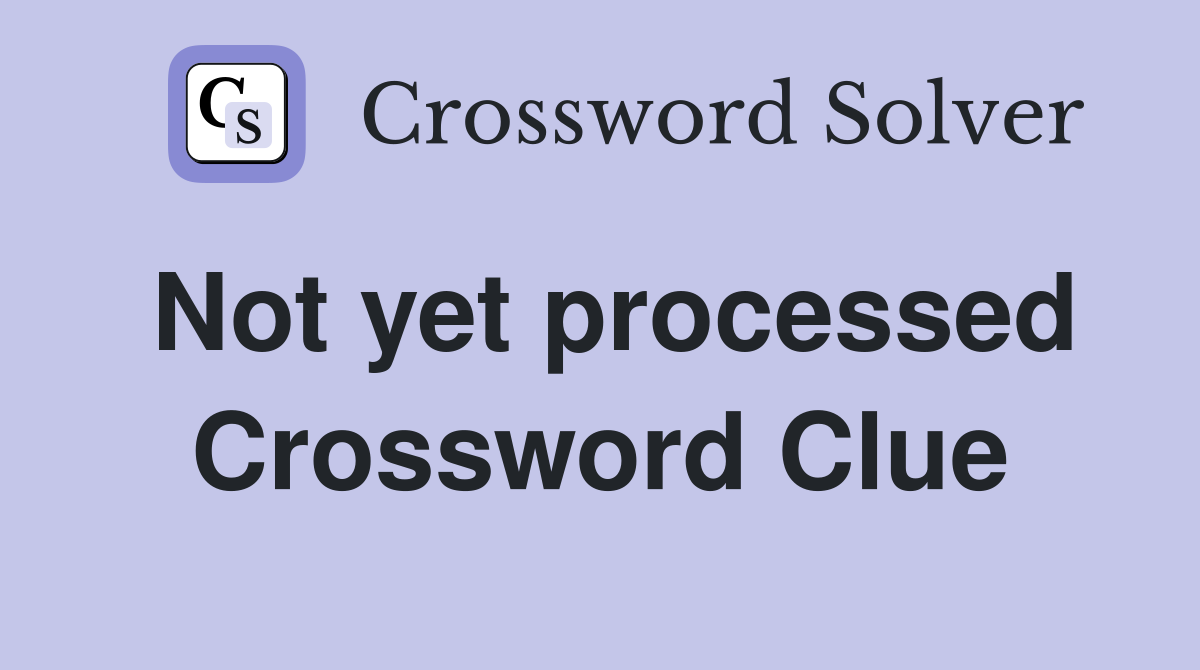 Not yet processed Crossword Clue