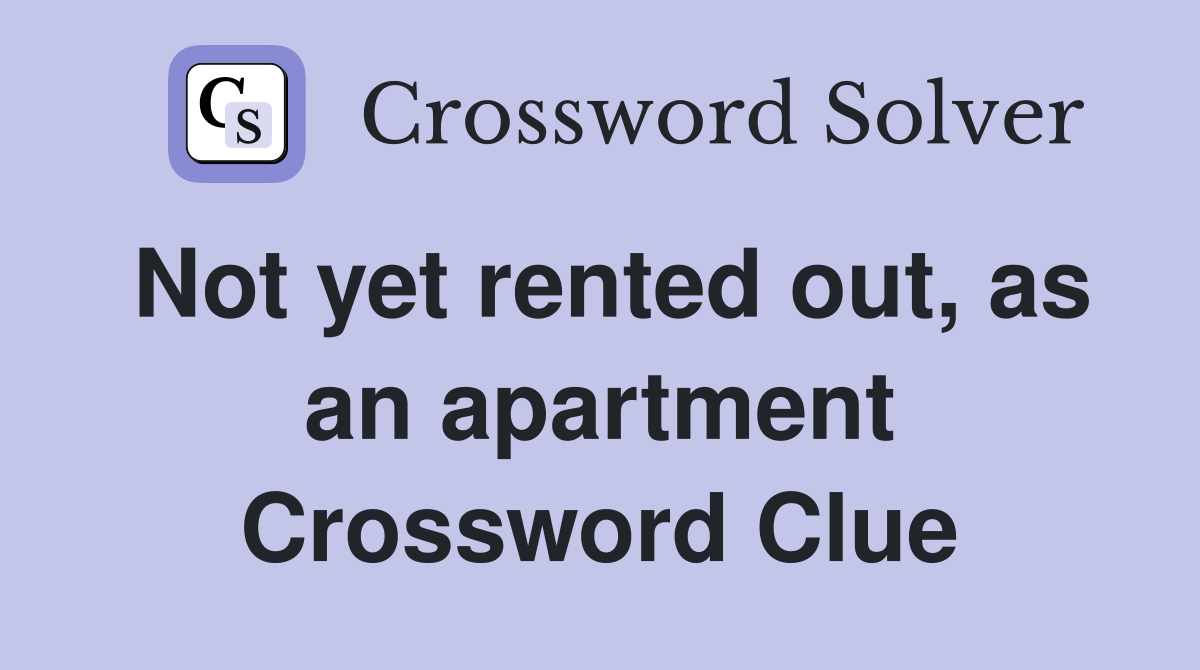 Not yet rented out, as an apartment Crossword Clue