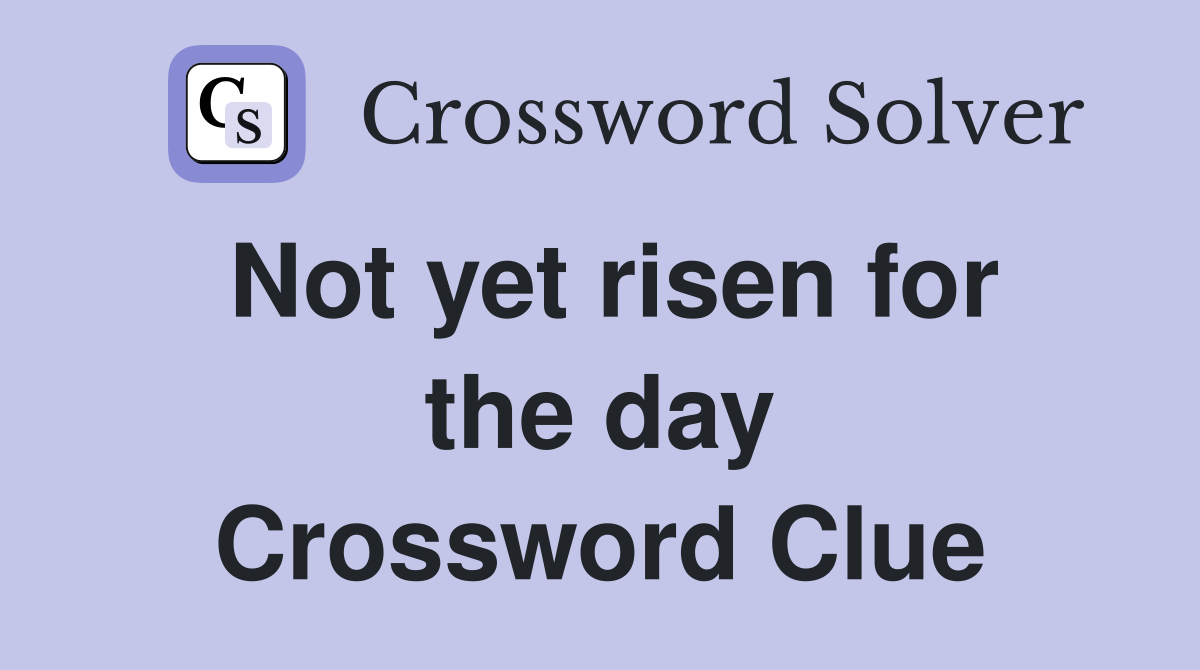 Not yet risen for the day Crossword Clue