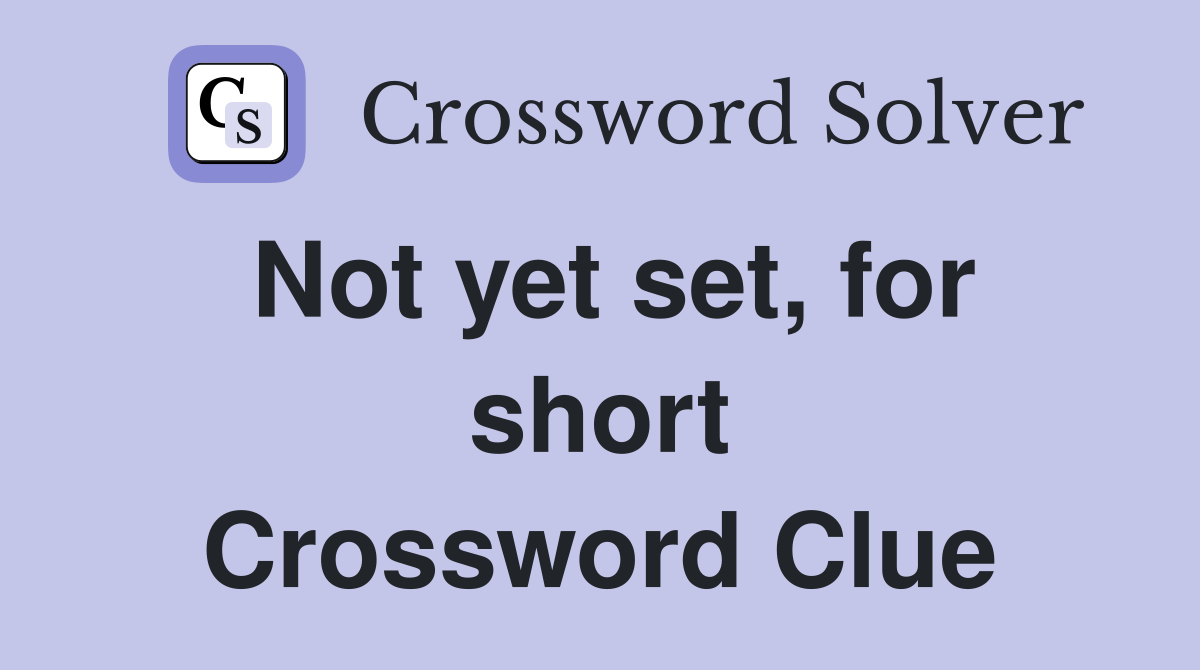 Not yet set, for short Crossword Clue