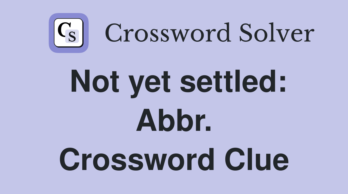 Not yet settled: Abbr. Crossword Clue