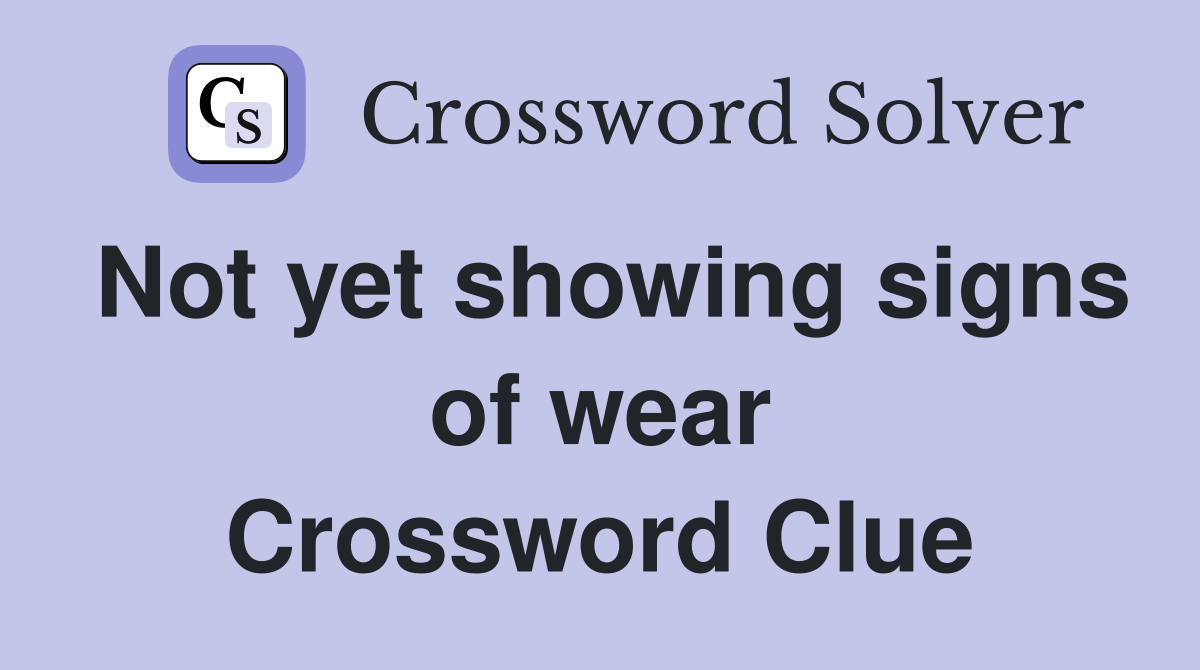 Not yet showing signs of wear Crossword Clue