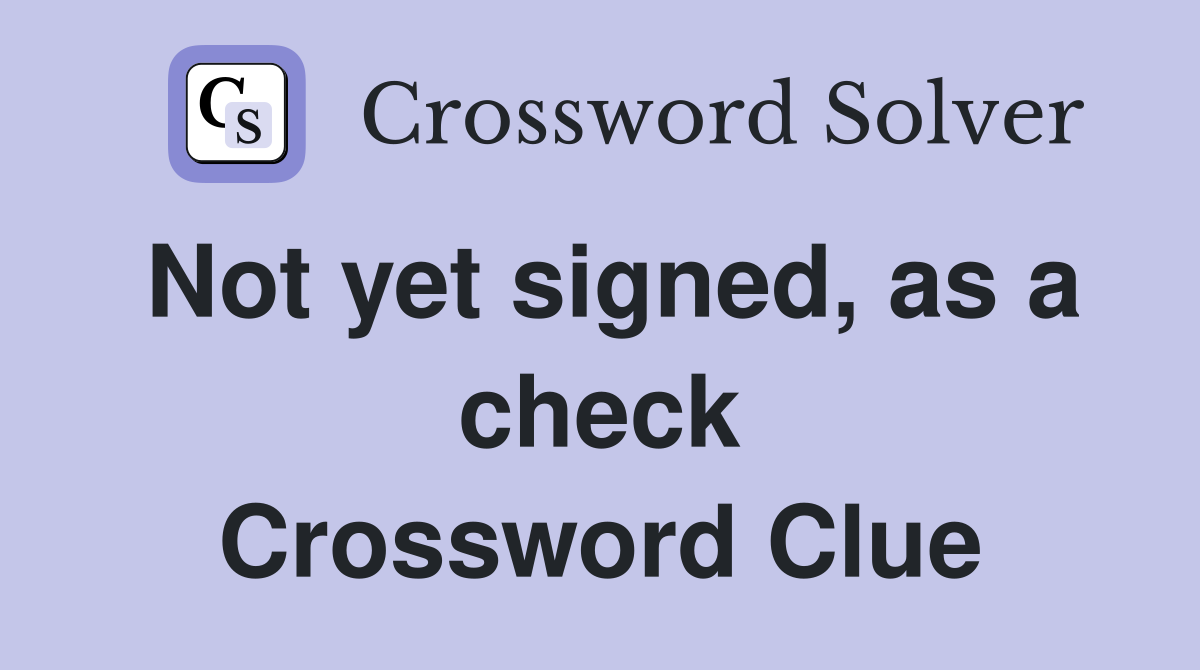 Not yet signed, as a check Crossword Clue