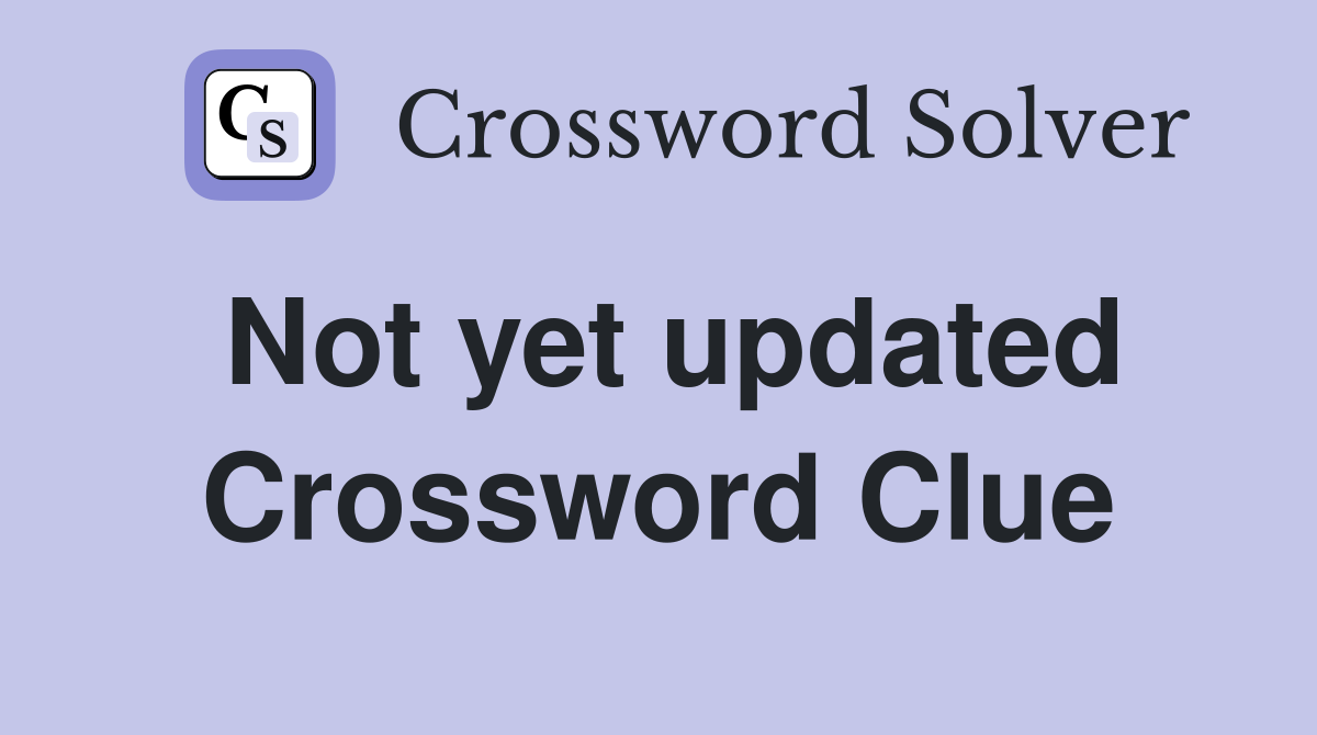 Not yet updated Crossword Clue