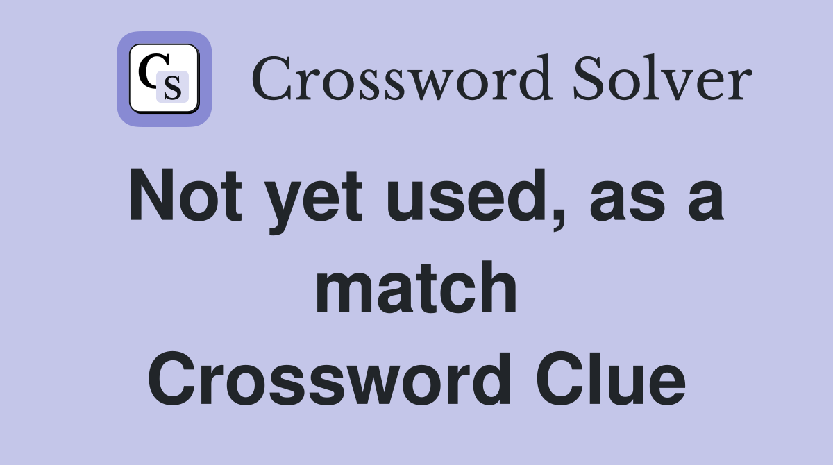 Not yet used, as a match Crossword Clue