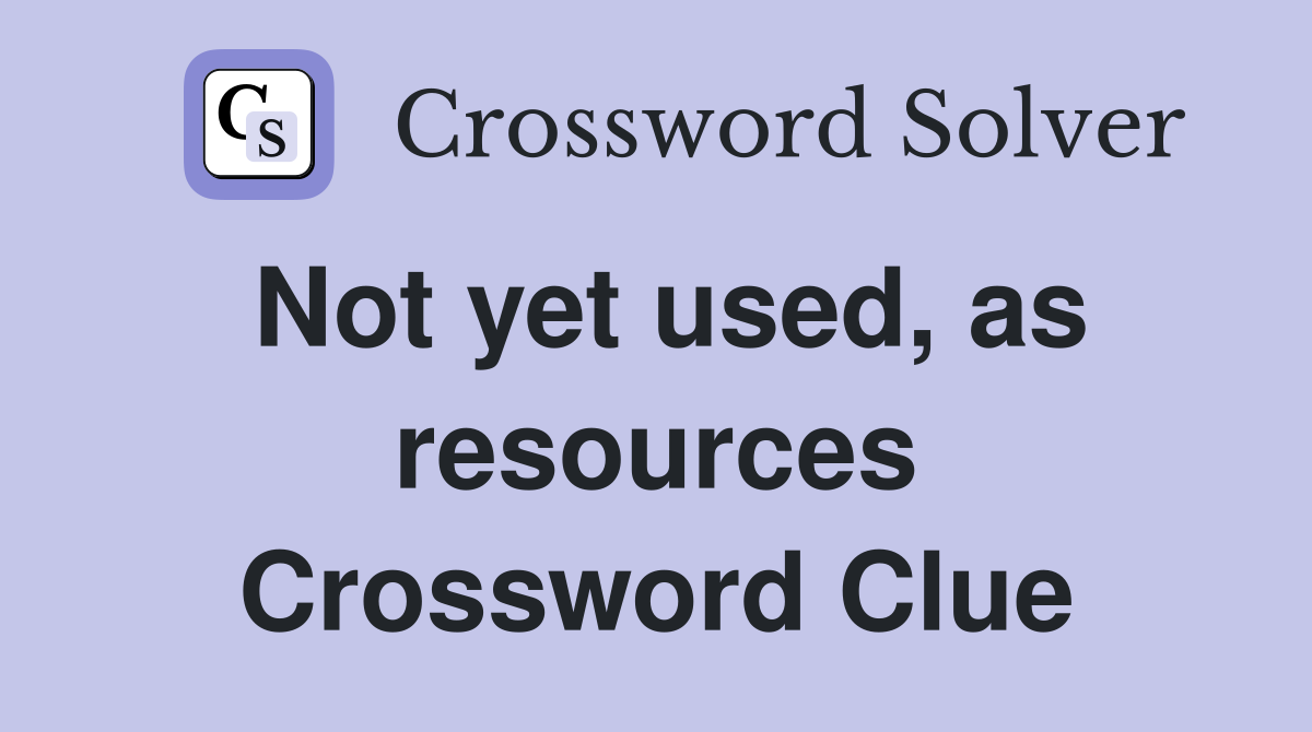 Not yet used, as resources Crossword Clue
