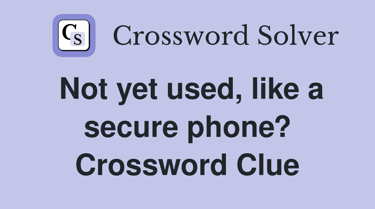 Not yet used, like a secure phone? Crossword Clue