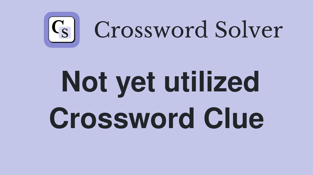 Not yet utilized Crossword Clue
