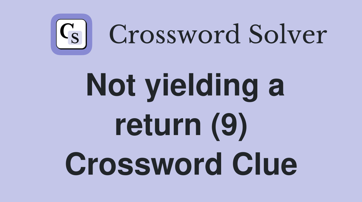 Not yielding a return (9) Crossword Clue