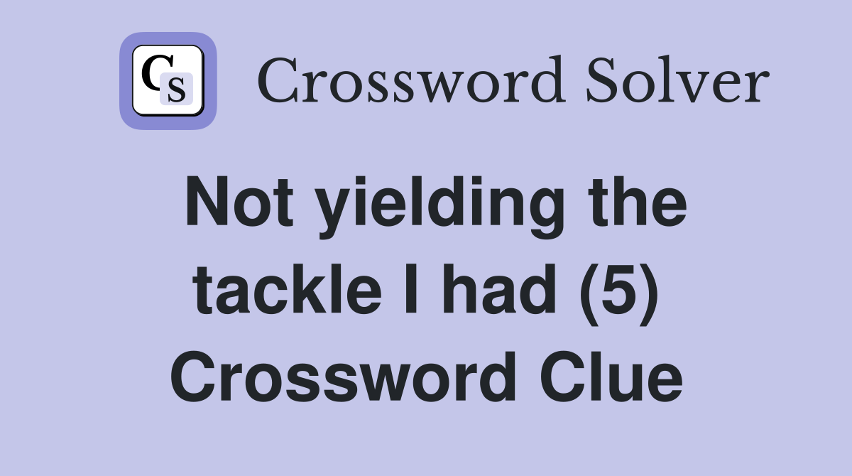 Not yielding the tackle I had (5) Crossword Clue