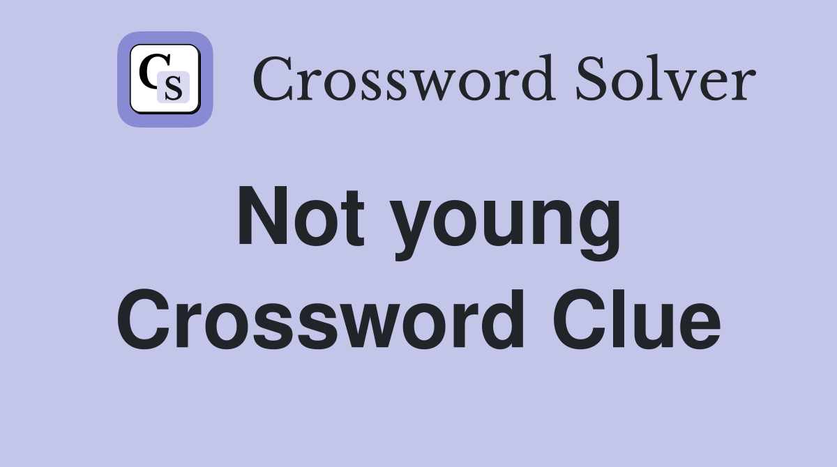 Not young Crossword Clue