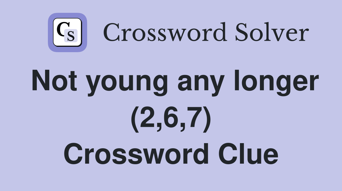 Not young any longer (2,6,7) Crossword Clue