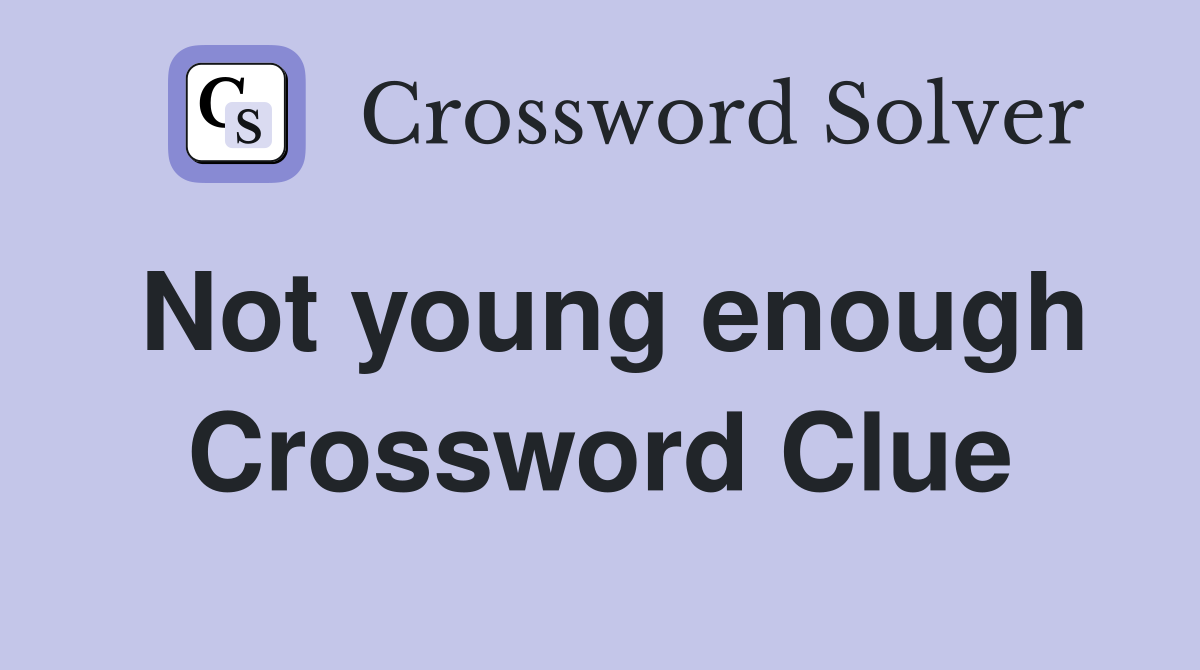 Not young enough Crossword Clue