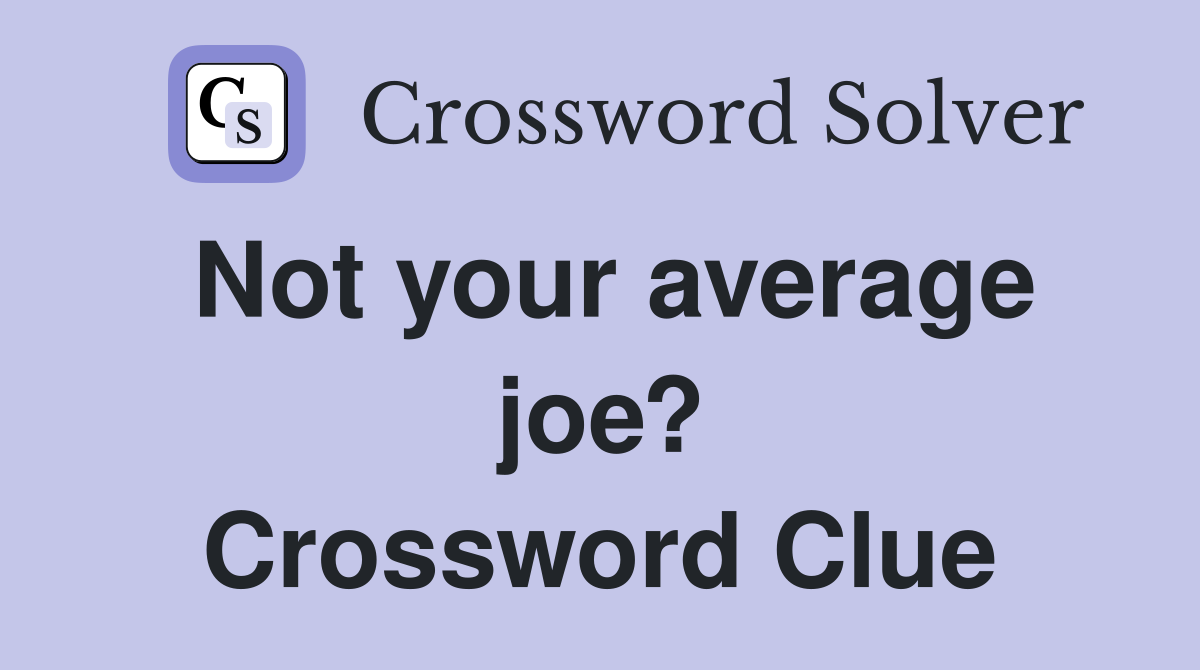 Not your average joe? Crossword Clue