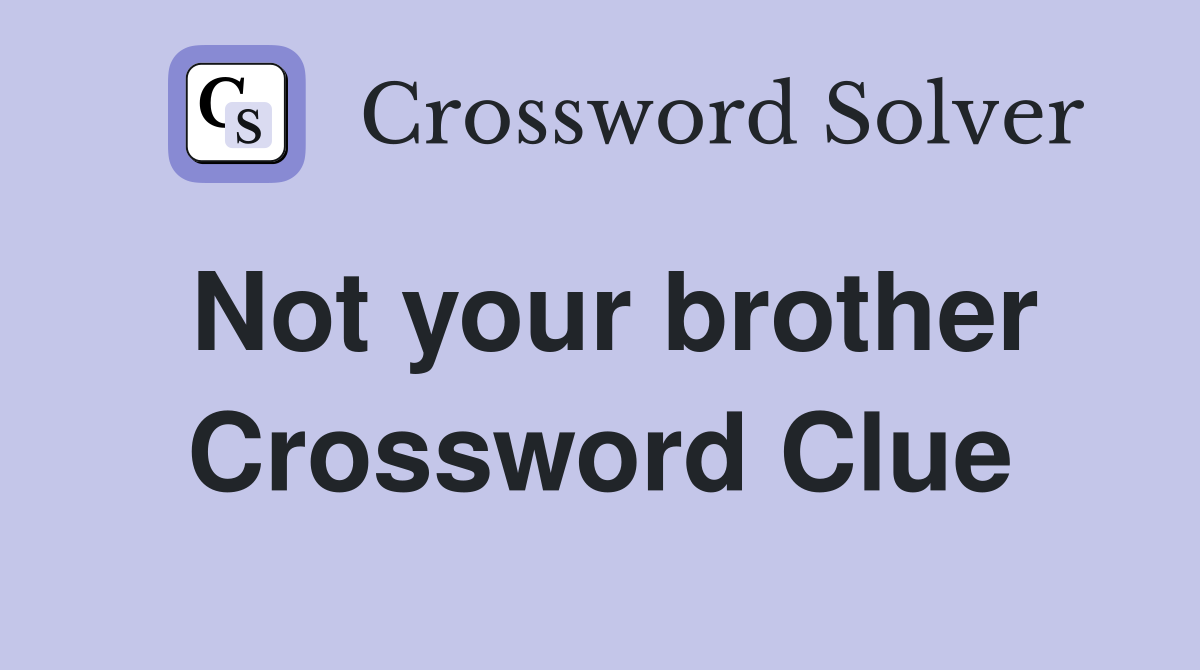 Not your brother Crossword Clue