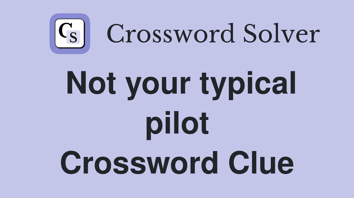 Not your typical pilot Crossword Clue