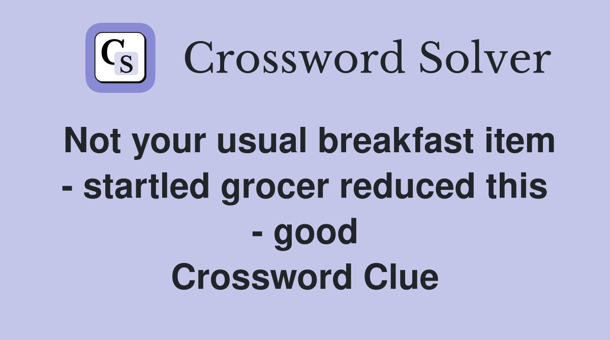 Not your usual breakfast item - startled grocer reduced this - good Crossword Clue