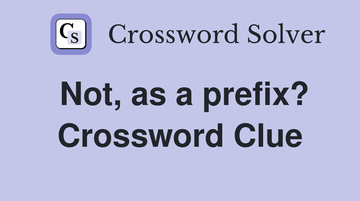 Not, as a prefix? Crossword Clue