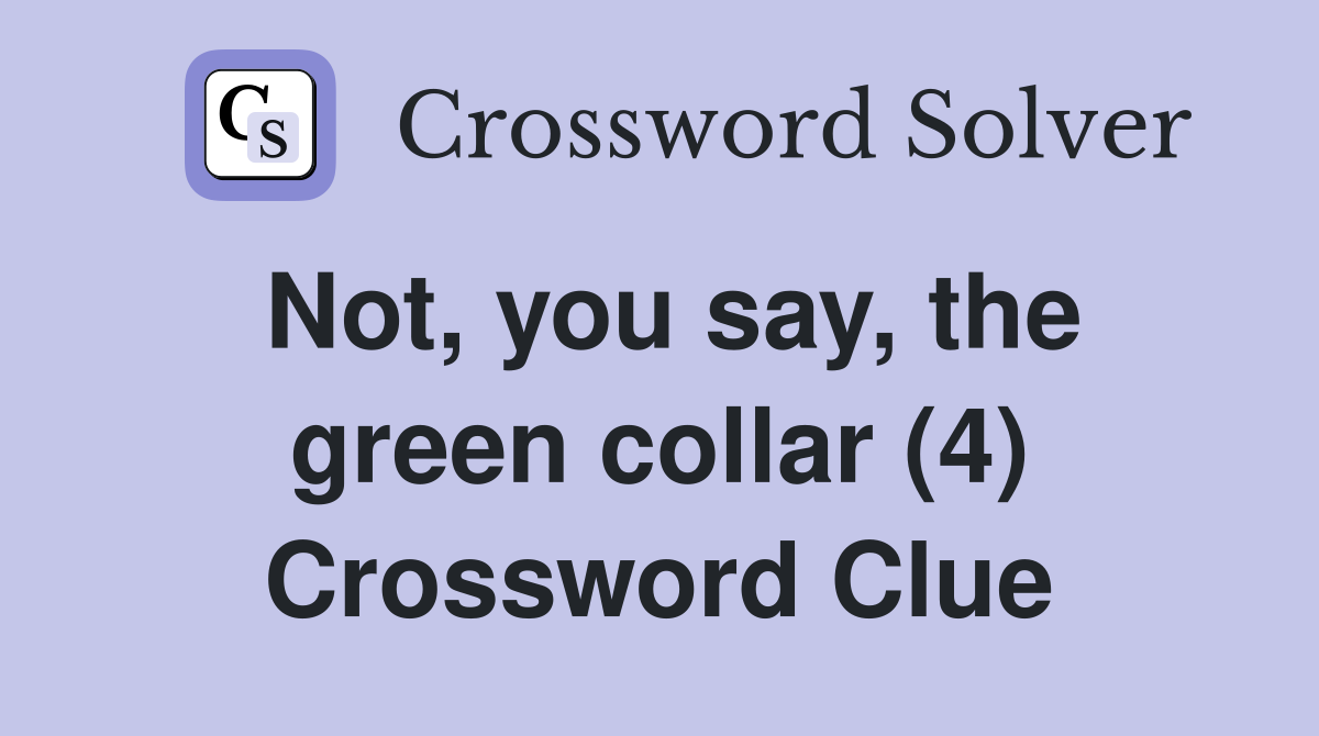 Not, you say, the green collar (4) Crossword Clue