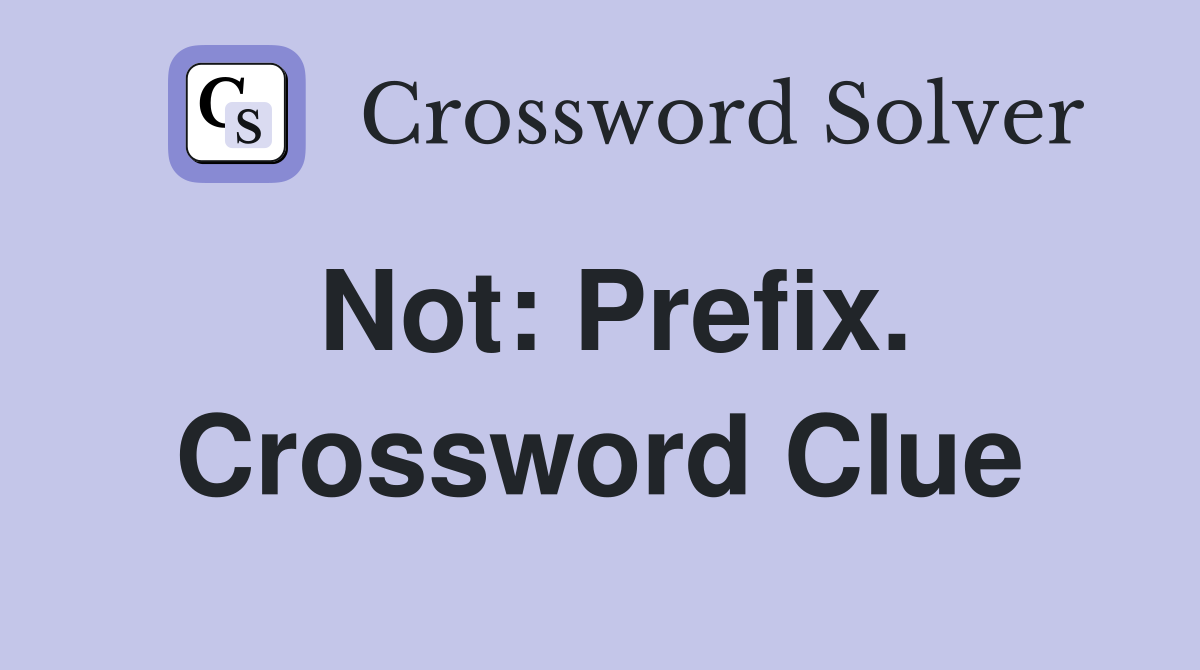 Not: Prefix. Crossword Clue