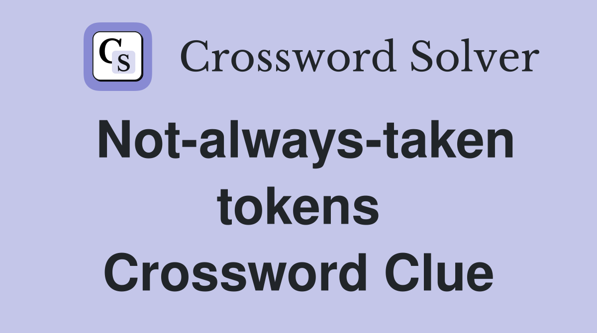 Not-always-taken tokens Crossword Clue