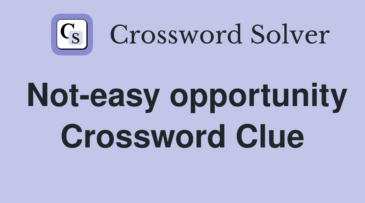 Not-easy opportunity Crossword Clue