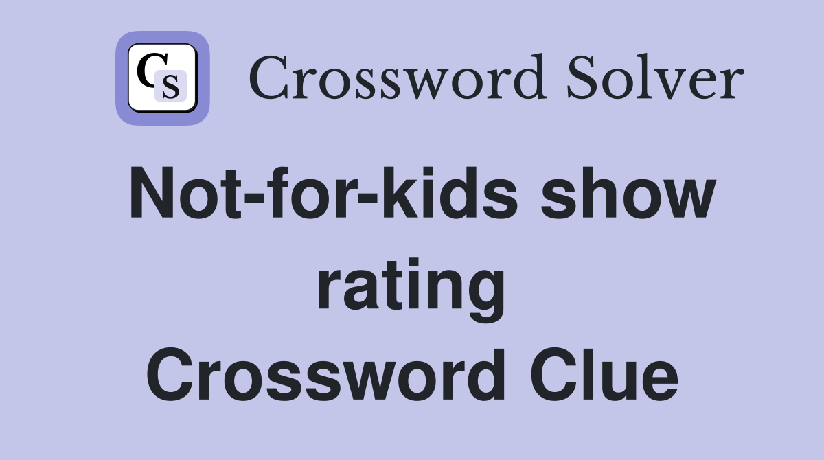Not-for-kids show rating Crossword Clue