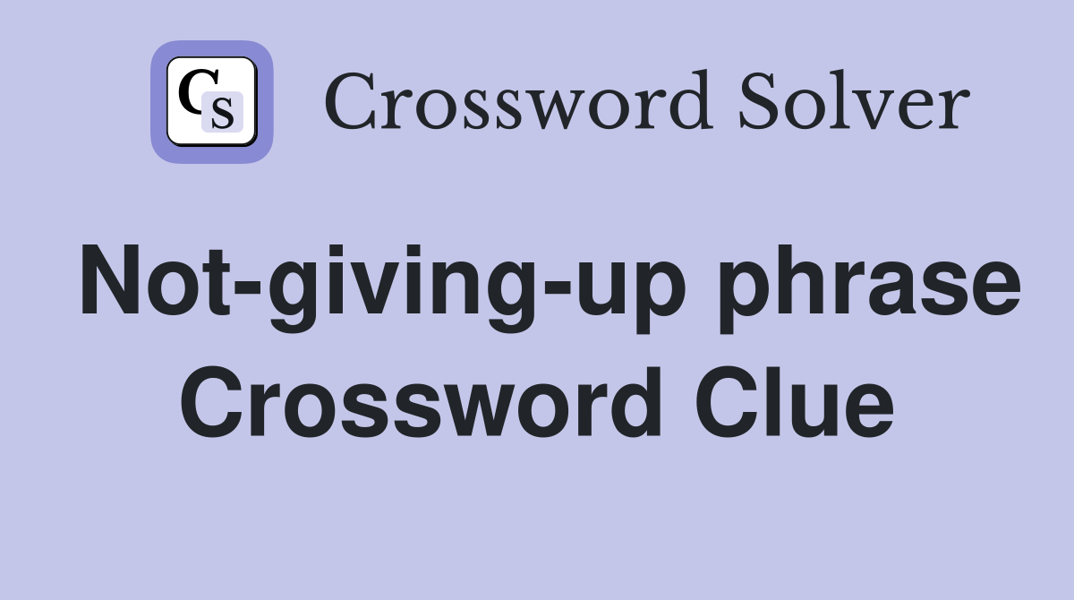 Not-giving-up phrase Crossword Clue