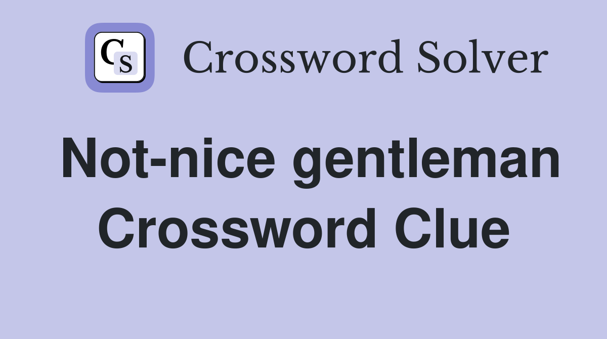 Not-nice gentleman Crossword Clue