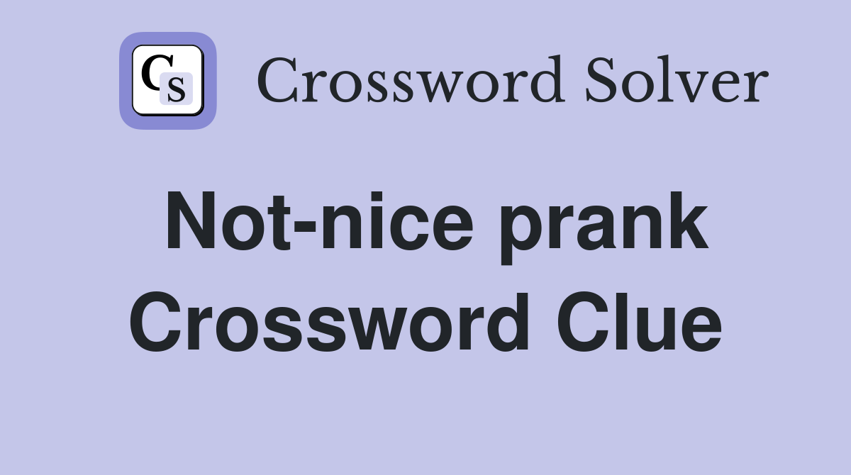 Not-nice prank Crossword Clue