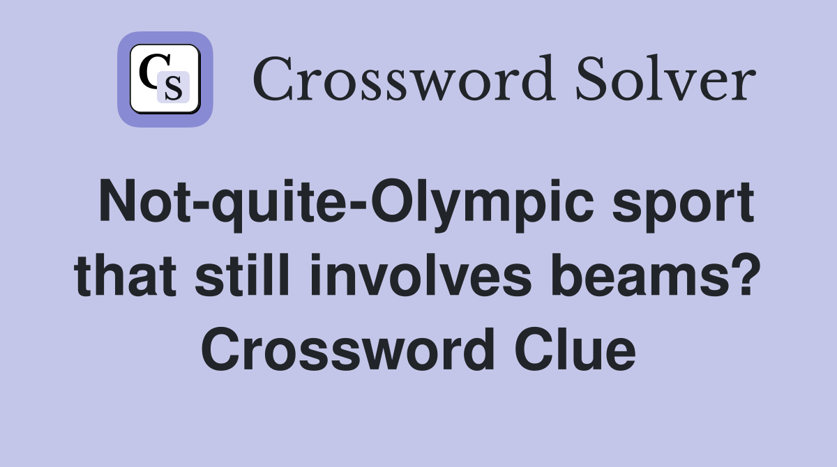 Not-quite-Olympic sport that still involves beams? Crossword Clue