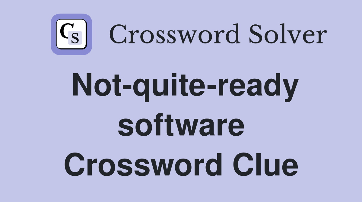 Not-quite-ready software Crossword Clue