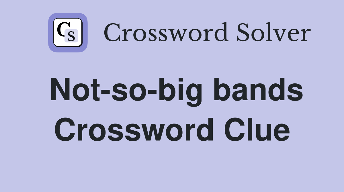 Not-so-big bands Crossword Clue