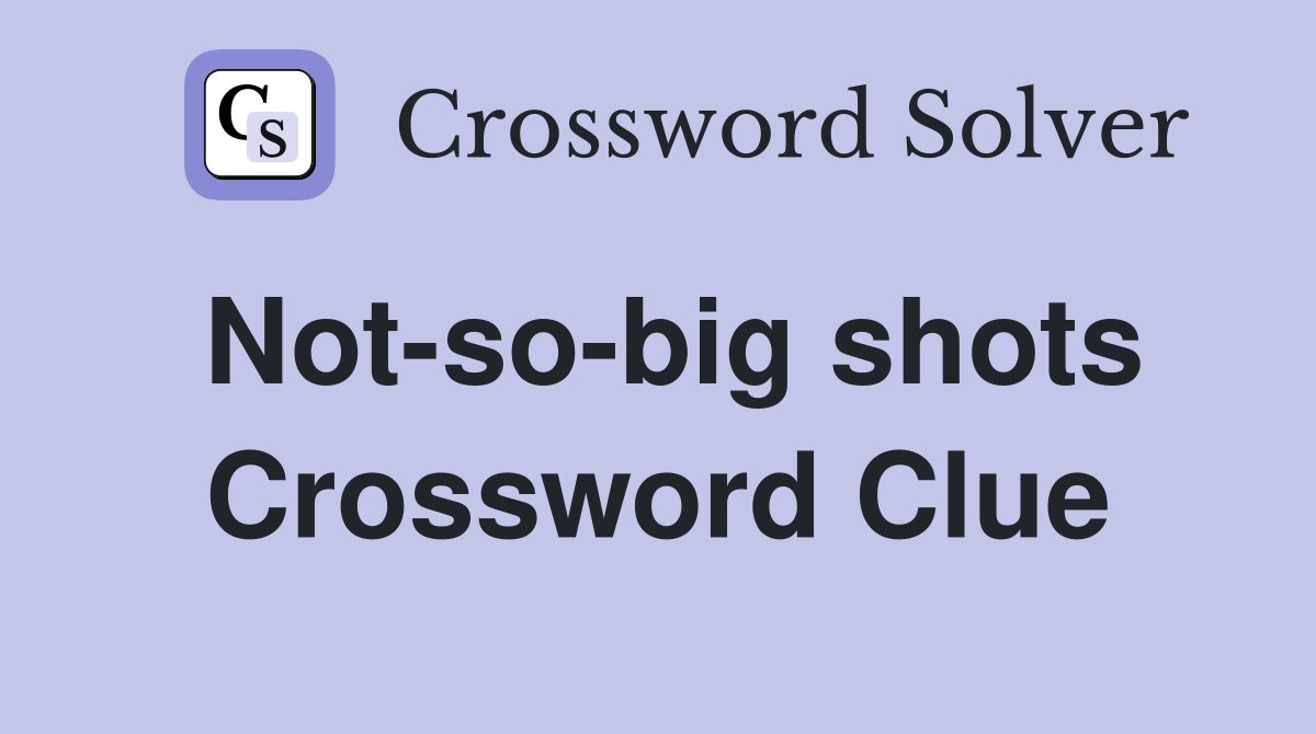 Not-so-big shots Crossword Clue