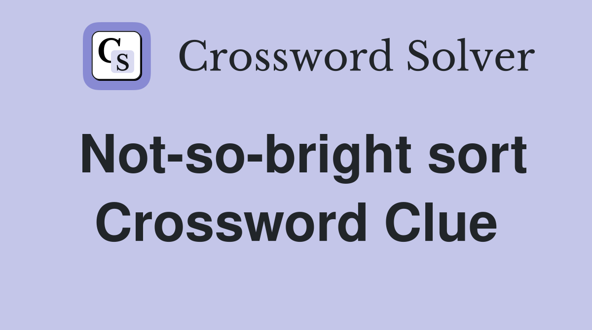 Not-so-bright sort Crossword Clue
