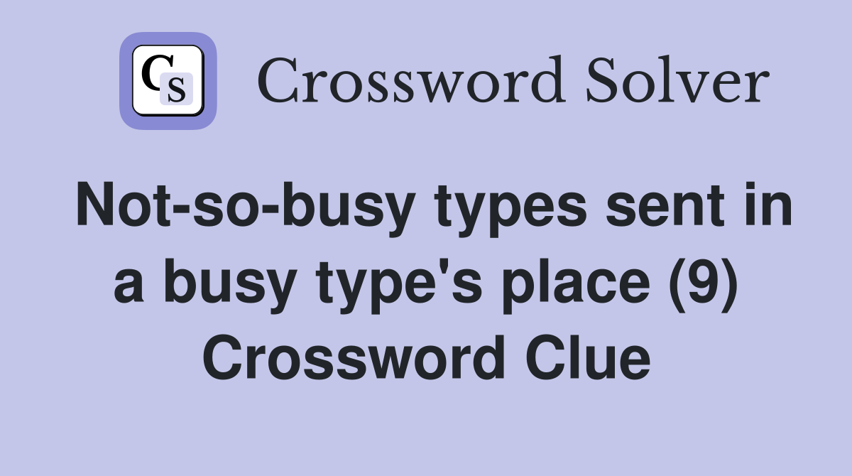 Not-so-busy types sent in a busy type's place (9) Crossword Clue