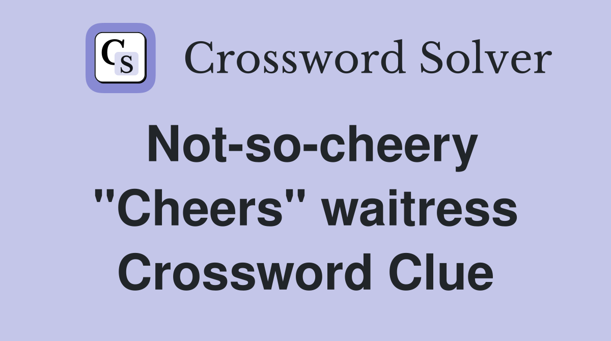 Not-so-cheery "Cheers" waitress Crossword Clue