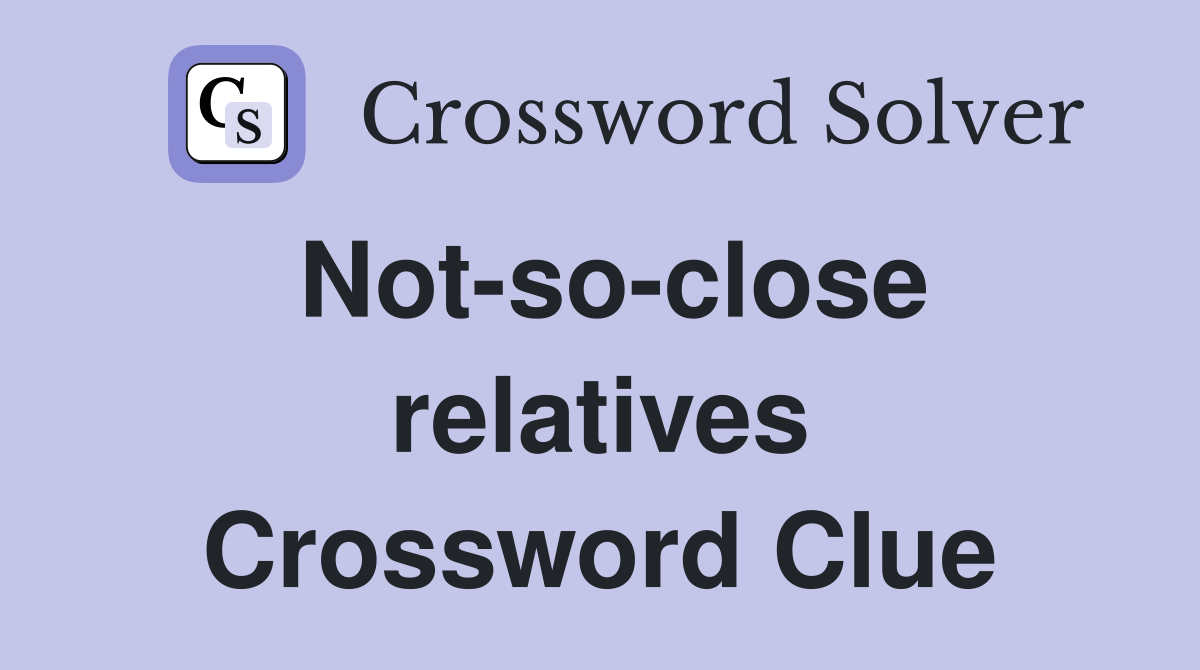 Not-so-close relatives Crossword Clue
