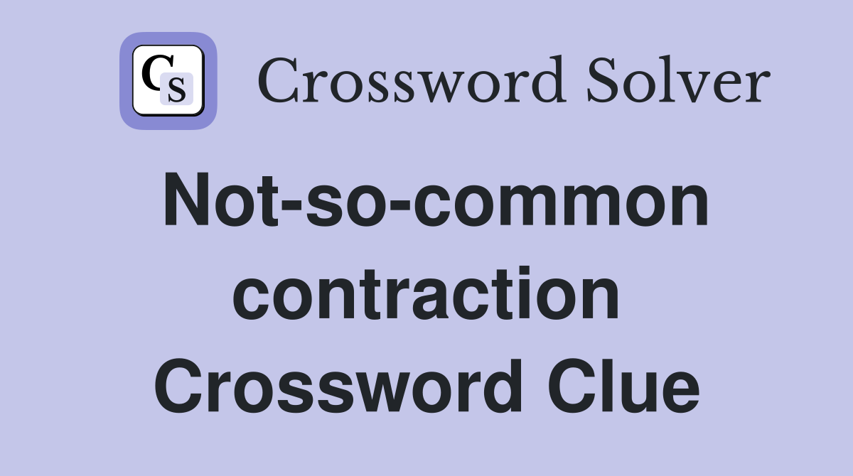 Not-so-common contraction Crossword Clue