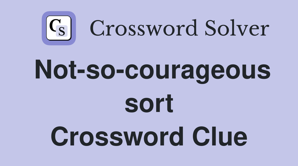 Not-so-courageous sort Crossword Clue