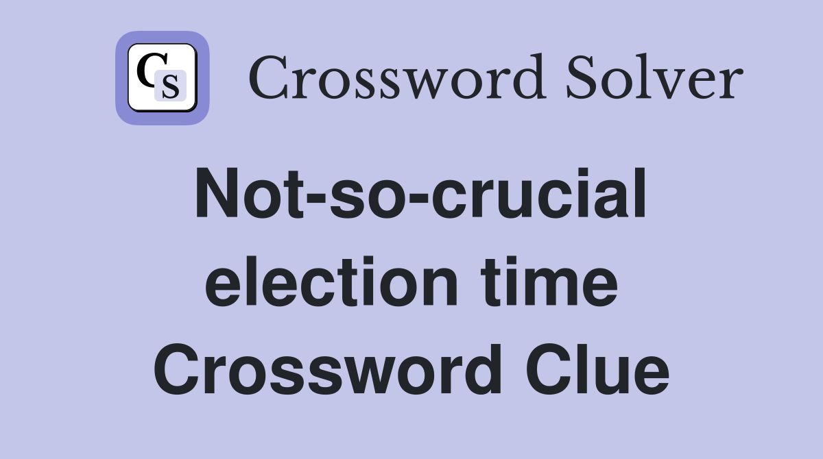 Not-so-crucial election time Crossword Clue