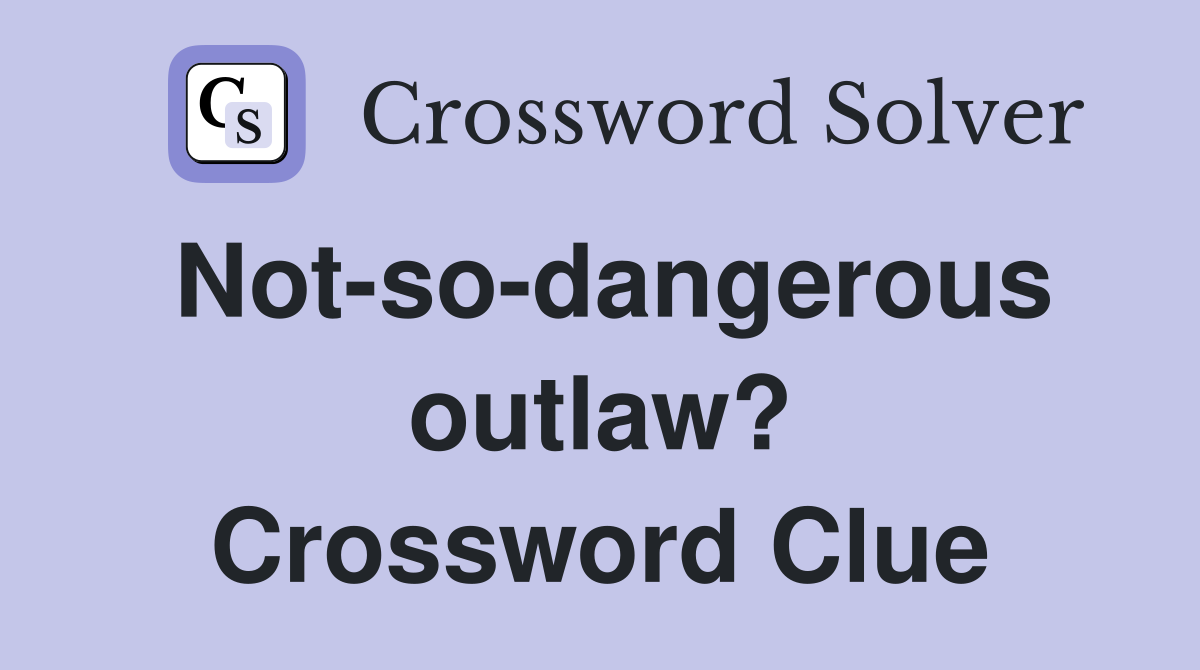 Not-so-dangerous outlaw? Crossword Clue