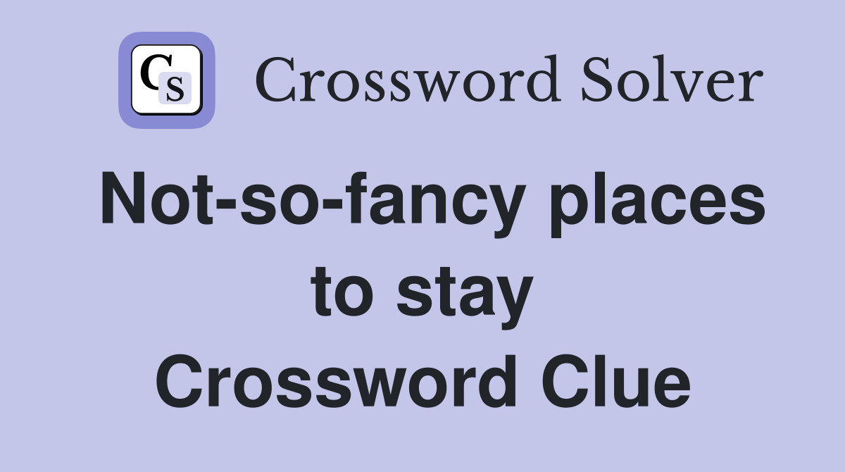 Not-so-fancy places to stay Crossword Clue