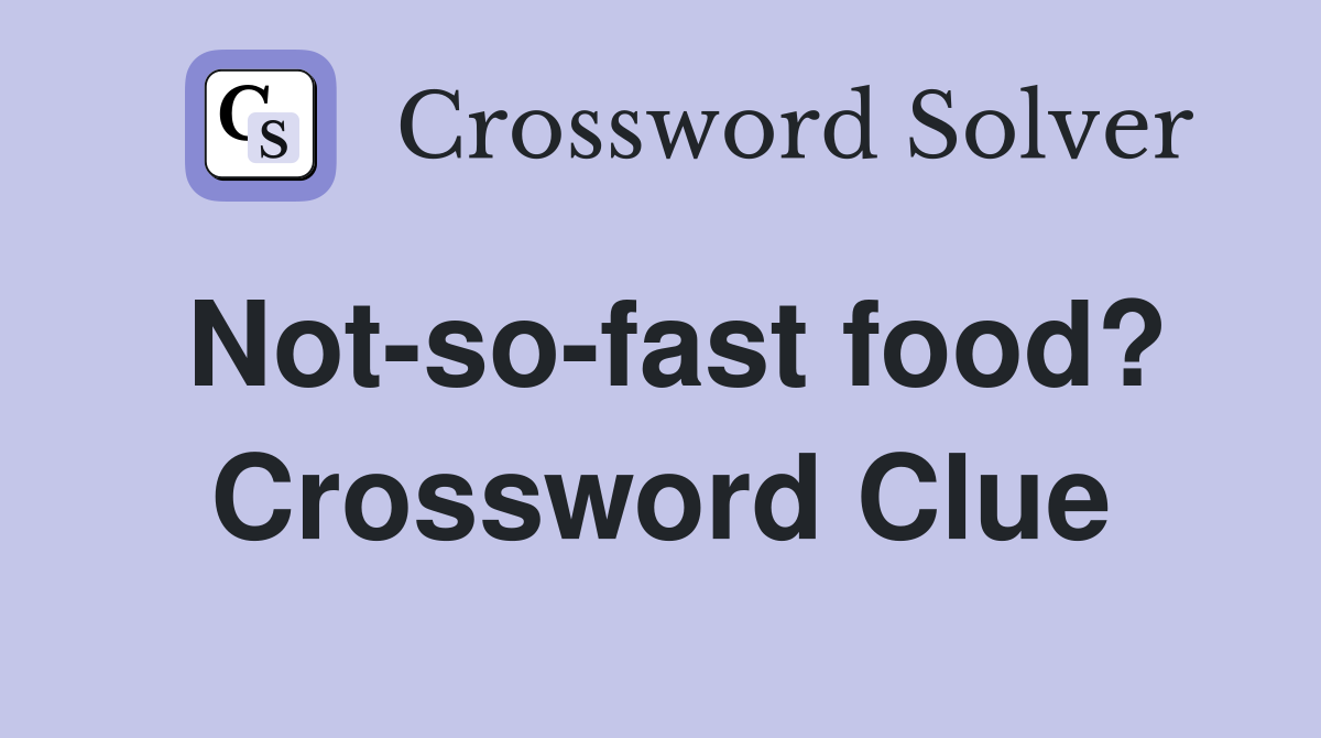 Not-so-fast food? Crossword Clue